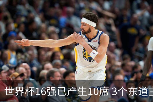 世界杯16强已产生10席 3个东道主全部晋级